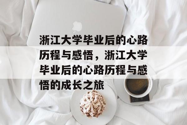 浙江大学毕业后的心路历程与感悟，浙江大学毕业后的心路历程与感悟的成长之旅