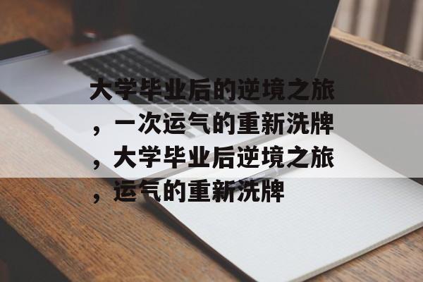 大学毕业后的逆境之旅，一次运气的重新洗牌，大学毕业后逆境之旅，运气的重新洗牌