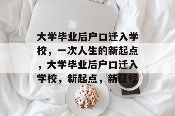 大学毕业后户口迁入学校，一次人生的新起点，大学毕业后户口迁入学校，新起点，新征程