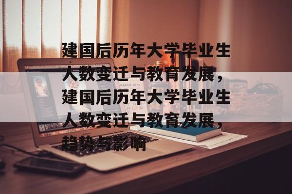 建国后历年大学毕业生人数变迁与教育发展，建国后历年大学毕业生人数变迁与教育发展，趋势与影响