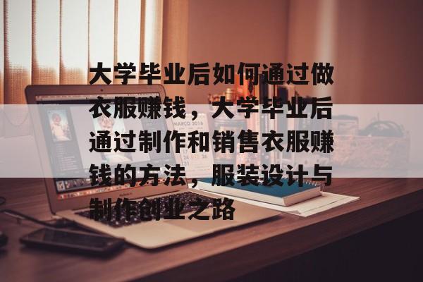 大学毕业后如何通过做衣服赚钱，大学毕业后通过制作和销售衣服赚钱的方法，服装设计与制作创业之路