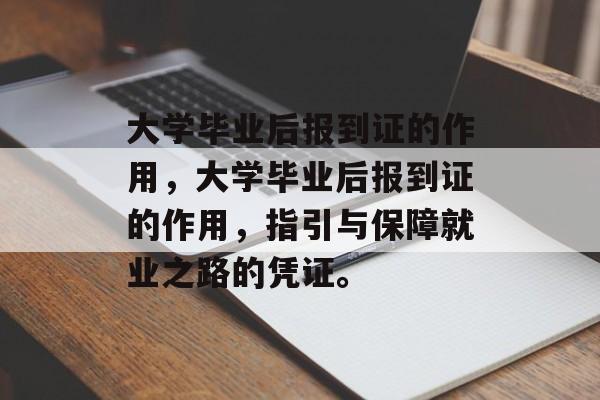 大学毕业后报到证的作用，大学毕业后报到证的作用，指引与保障就业之路的凭证。