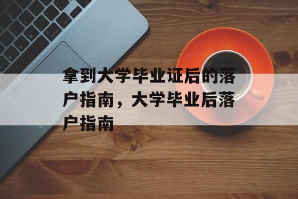 拿到大学毕业证后的落户指南，大学毕业后落户指南