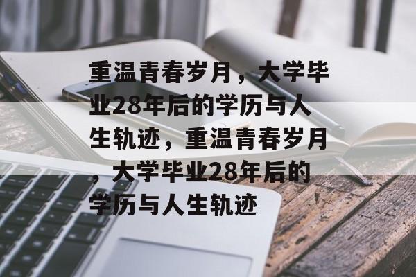 重温青春岁月，大学毕业28年后的学历与人生轨迹，重温青春岁月，大学毕业28年后的学历与人生轨迹