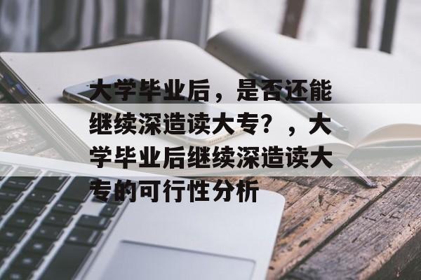 大学毕业后，是否还能继续深造读大专？，大学毕业后继续深造读大专的可行性分析