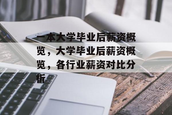 一本大学毕业后薪资概览，大学毕业后薪资概览，各行业薪资对比分析