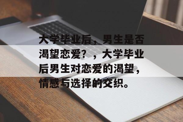 大学毕业后，男生是否渴望恋爱？，大学毕业后男生对恋爱的渴望，情感与选择的交织。