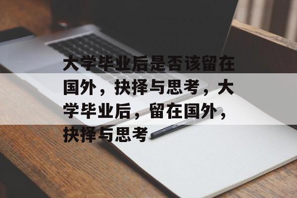 大学毕业后是否该留在国外，抉择与思考，大学毕业后，留在国外，抉择与思考