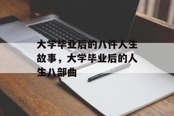 大学毕业后的八件人生故事，大学毕业后的人生八部曲