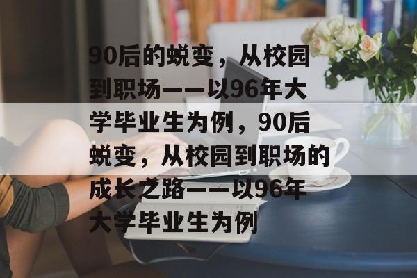 90后的蜕变，从校园到职场——以96年大学毕业生为例，90后蜕变，从校园到职场的成长之路——以96年大学毕业生为例