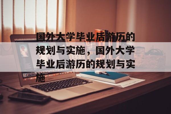 国外大学毕业后游历的规划与实施，国外大学毕业后游历的规划与实施