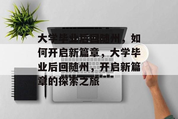 大学毕业后回随州，如何开启新篇章，大学毕业后回随州，开启新篇章的探索之旅