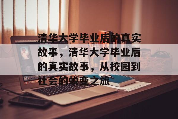 清华大学毕业后的真实故事，清华大学毕业后的真实故事，从校园到社会的蜕变之旅