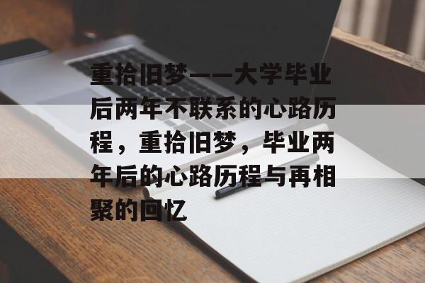 重拾旧梦——大学毕业后两年不联系的心路历程，重拾旧梦，毕业两年后的心路历程与再相聚的回忆