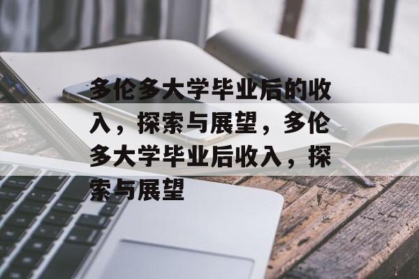 多伦多大学毕业后的收入，探索与展望，多伦多大学毕业后收入，探索与展望