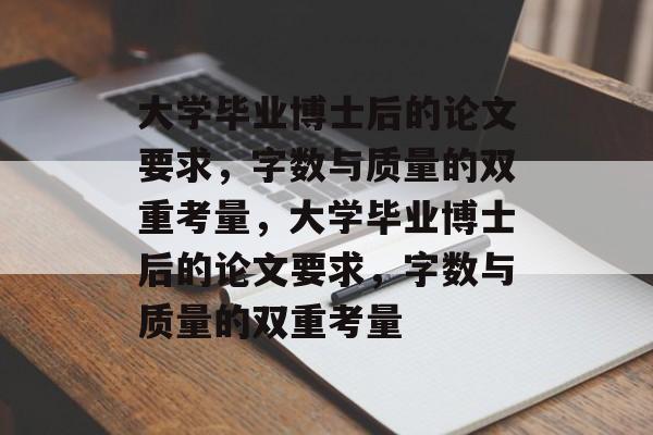 大学毕业博士后的论文要求，字数与质量的双重考量，大学毕业博士后的论文要求，字数与质量的双重考量