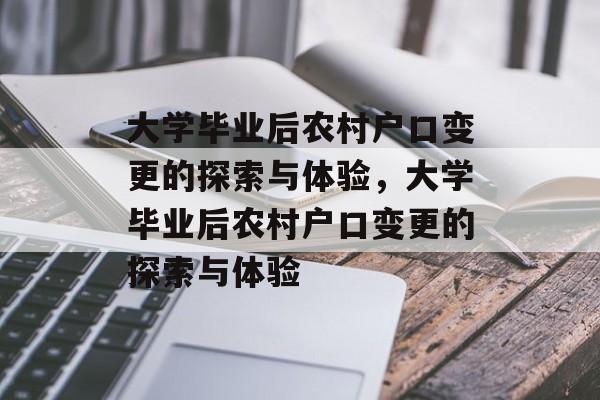 大学毕业后农村户口变更的探索与体验，大学毕业后农村户口变更的探索与体验