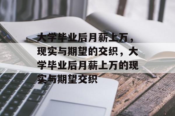 大学毕业后月薪上万，现实与期望的交织，大学毕业后月薪上万的现实与期望交织