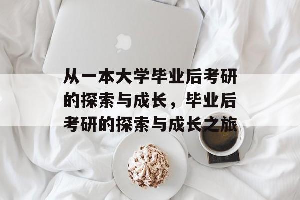 从一本大学毕业后考研的探索与成长，毕业后考研的探索与成长之旅