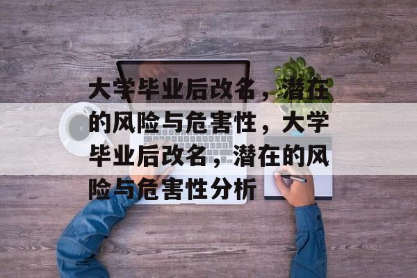 大学毕业后改名，潜在的风险与危害性，大学毕业后改名，潜在的风险与危害性分析