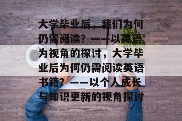 大学毕业后，我们为何仍需阅读？——以英语为视角的探讨，大学毕业后为何仍需阅读英语书籍？——以个人成长与知识更新的视角探讨