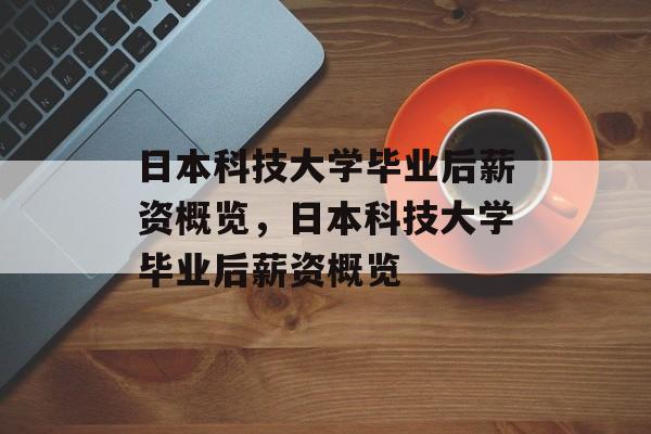 日本科技大学毕业后薪资概览，日本科技大学毕业后薪资概览