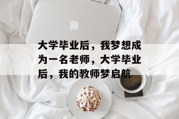 大学毕业后，我梦想成为一名老师，大学毕业后，我的教师梦启航