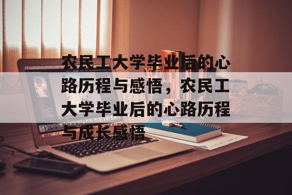 农民工大学毕业后的心路历程与感悟，农民工大学毕业后的心路历程与成长感悟