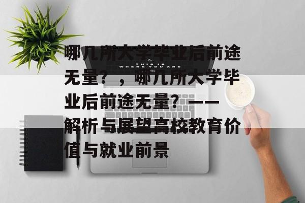 哪几所大学毕业后前途无量？，哪几所大学毕业后前途无量？—— 解析与展望高校教育价值与就业前景