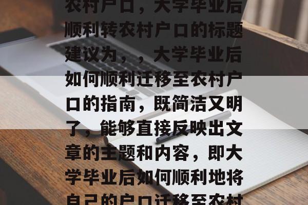 大学毕业后如何顺利转农村户口，大学毕业后顺利转农村户口的标题建议为，，大学毕业后如何顺利迁移至农村户口的指南，既简洁又明了，能够直接反映出文章的主题和内容，即大学毕业后如何顺利地将自己的户口迁移至农村。