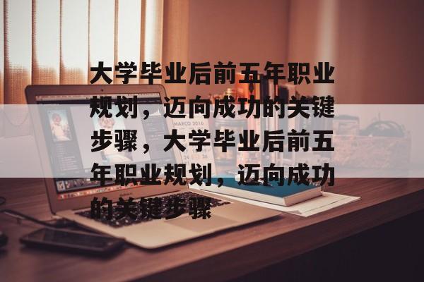 大学毕业后前五年职业规划，迈向成功的关键步骤，大学毕业后前五年职业规划，迈向成功的关键步骤