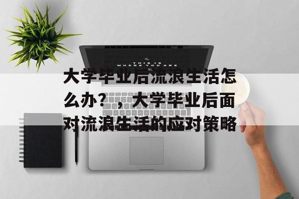 大学毕业后流浪生活怎么办？，大学毕业后面对流浪生活的应对策略