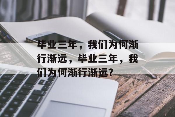 毕业三年，我们为何渐行渐远，毕业三年，我们为何渐行渐远？