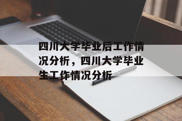 四川大学毕业后工作情况分析，四川大学毕业生工作情况分析