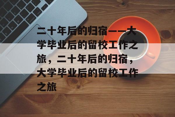 二十年后的归宿——大学毕业后的留校工作之旅，二十年后的归宿，大学毕业后的留校工作之旅