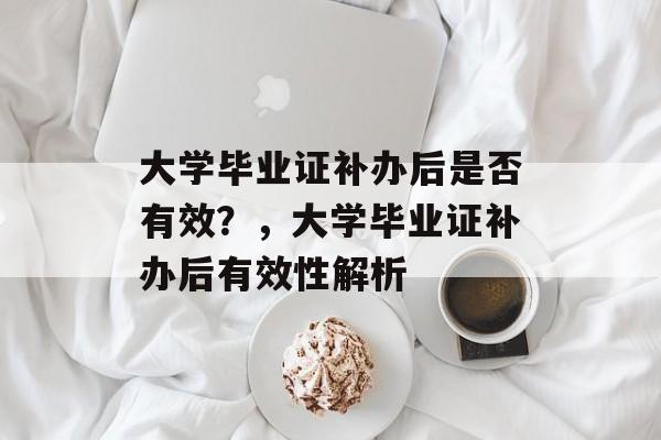 大学毕业证补办后是否有效？，大学毕业证补办后有效性解析