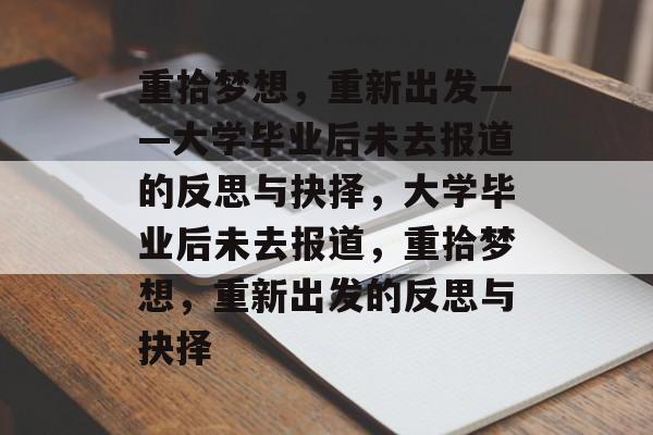 重拾梦想，重新出发——大学毕业后未去报道的反思与抉择，大学毕业后未去报道，重拾梦想，重新出发的反思与抉择