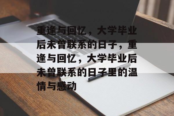 重逢与回忆，大学毕业后未曾联系的日子，重逢与回忆，大学毕业后未曾联系的日子里的温情与感动