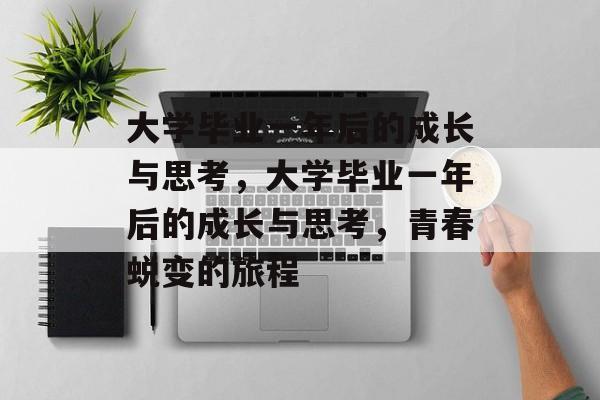 大学毕业一年后的成长与思考，大学毕业一年后的成长与思考，青春蜕变的旅程