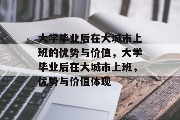 大学毕业后在大城市上班的优势与价值，大学毕业后在大城市上班，优势与价值体现