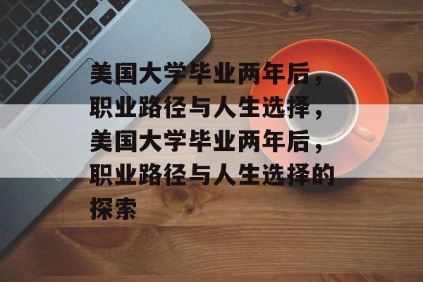 美国大学毕业两年后，职业路径与人生选择，美国大学毕业两年后，职业路径与人生选择的探索