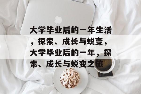 大学毕业后的一年生活，探索、成长与蜕变，大学毕业后的一年，探索、成长与蜕变之旅