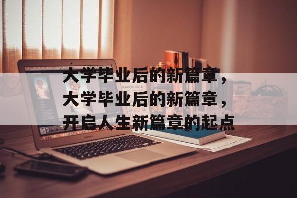 大学毕业后的新篇章，大学毕业后的新篇章，开启人生新篇章的起点