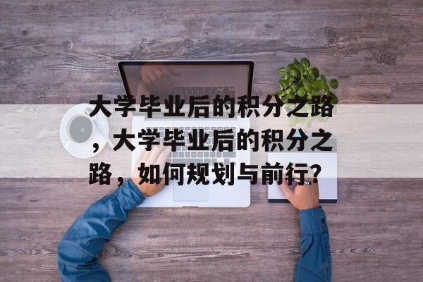 大学毕业后的积分之路，大学毕业后的积分之路，如何规划与前行？