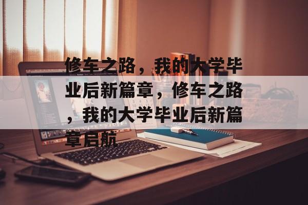 修车之路，我的大学毕业后新篇章，修车之路，我的大学毕业后新篇章启航