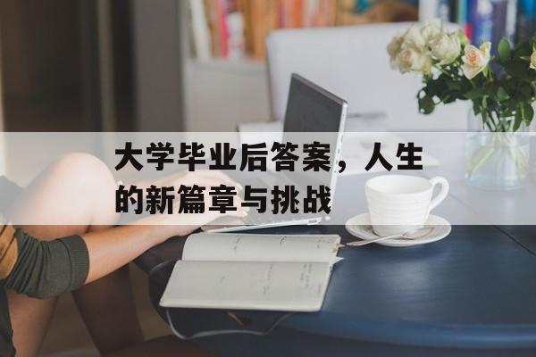 大学毕业后答案，人生的新篇章与挑战