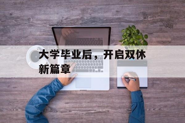 大学毕业后，开启双休新篇章