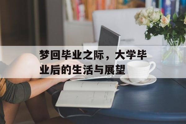 梦回毕业之际，大学毕业后的生活与展望