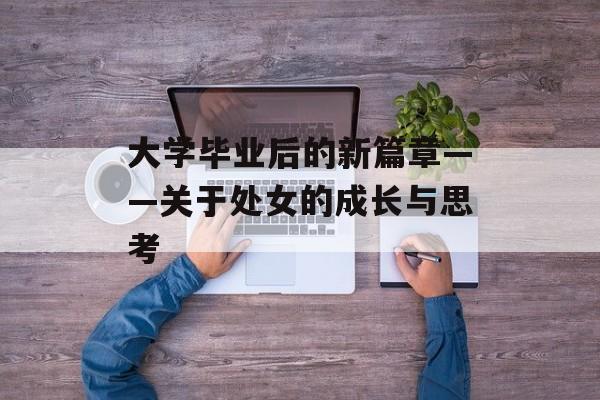 大学毕业后的新篇章——关于处女的成长与思考