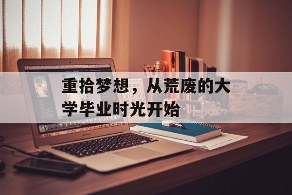 重拾梦想，从荒废的大学毕业时光开始